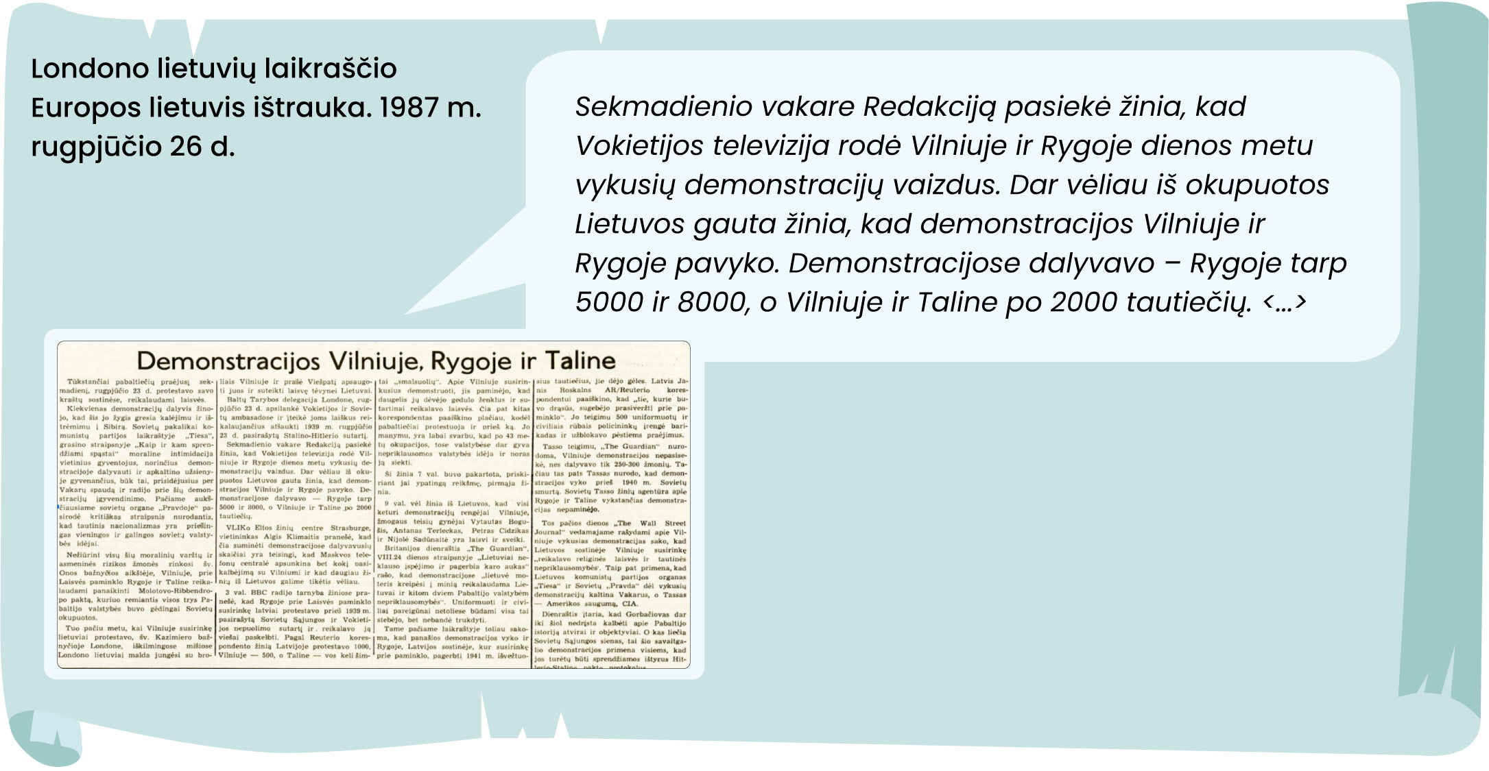 Sekmadienio vakare Redakciją pasiekė žinia, kad
Vokietijos televizija rodė Vilniuje ir Rygoje dienos metu
vykusių demonstracijų vaizdus. Dar vėliau iš okupuotos
Lietuvos gauta žinia, kad demonstracijos Vilniuje ir
Rygoje pavyko. Demonstracijose dalyvavo - Rygoje tarp
5000 ir 8000, o Vilniuje ir Taline po 2000 tautiečių. <... >